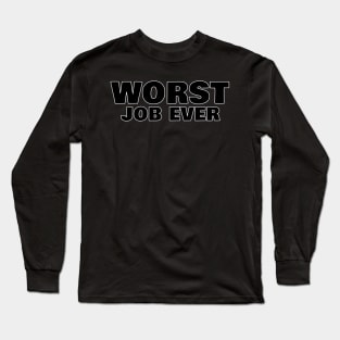 Worst Job Ever. Funny Sarcastic NSFW Rude Inappropriate Saying Long Sleeve T-Shirt